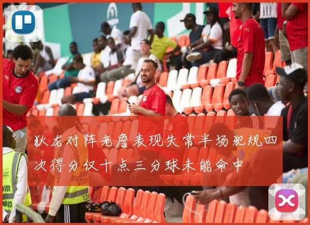 狄龙对阵老詹表现失常半场犯规四次得分仅十点三分球未能命中