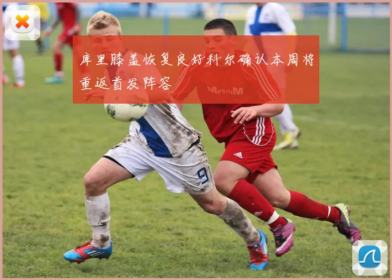 库里膝盖恢复良好科尔确认本周将重返首发阵容